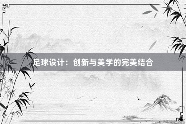 足球设计：创新与美学的完美结合