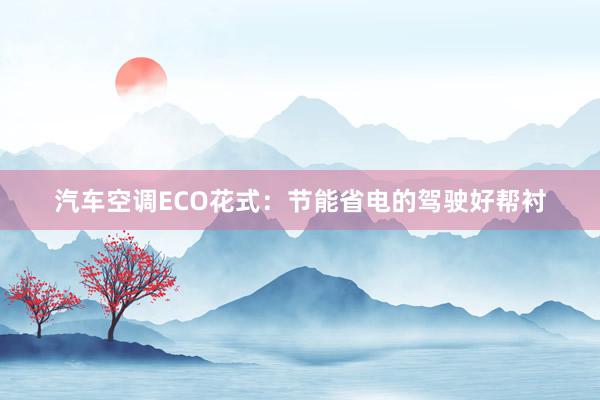 汽车空调ECO花式：节能省电的驾驶好帮衬